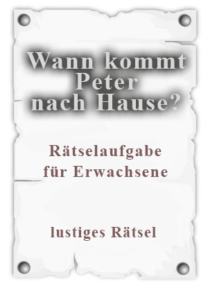 Rätsel für Erwachsene - Wann kommt Peter nach Hause?